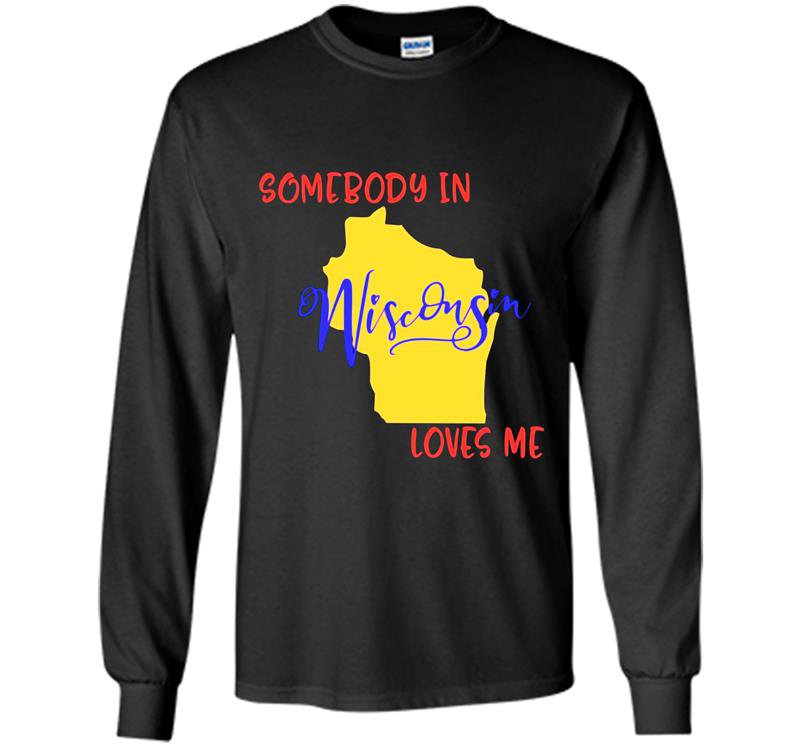 Somebody in wisconsin loves me state Long Sleeve Gildan