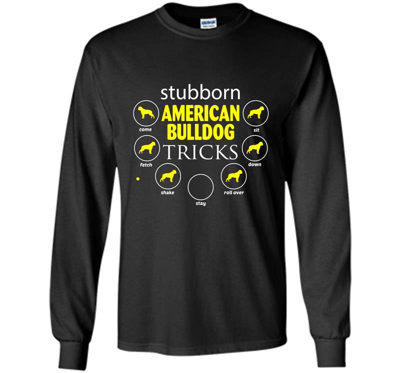 Stubborn american bulldog tricks gifts funny for do Long Sleeve Gildan