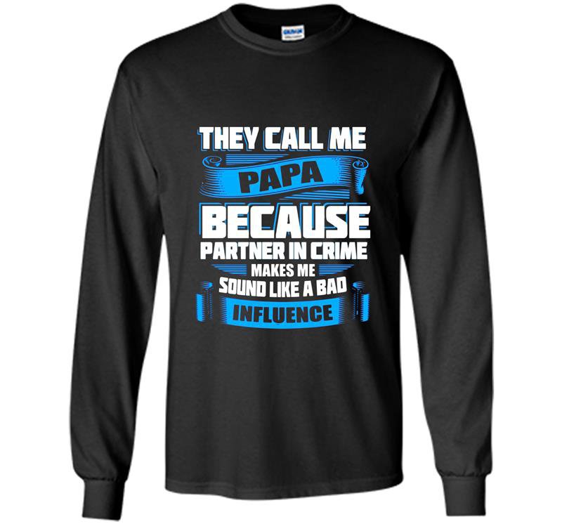 They call me papa sound like a bad influence Long Sleeve Gildan