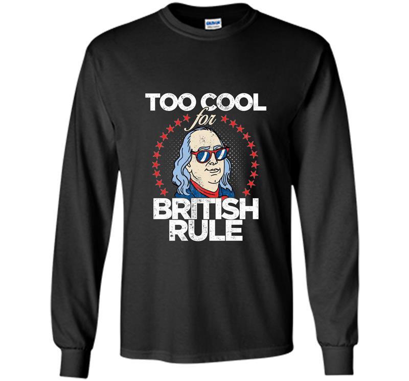 Too cool for british rule 4th of july Long Sleeve Gildan