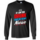 Too drunk take me to my nurse funny 4th of july Long Sleeve Gildan