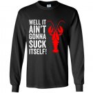 Well it aint gonna suck itself funny crawdaddy king Long Sleeve Gildan
