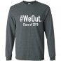 We out funny grad graduation 2018 Long Sleeve Gildan