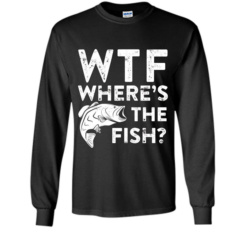 Wtf wheres the fish funny fisherman gift Long Sleeve Gildan