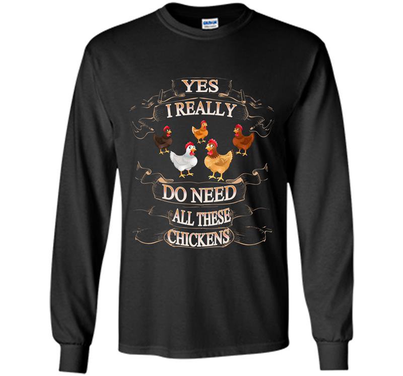 Yes i really need all these chickens funny farm Long Sleeve Gildan