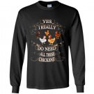 Yes i really need all these chickens funny farm Long Sleeve Gildan