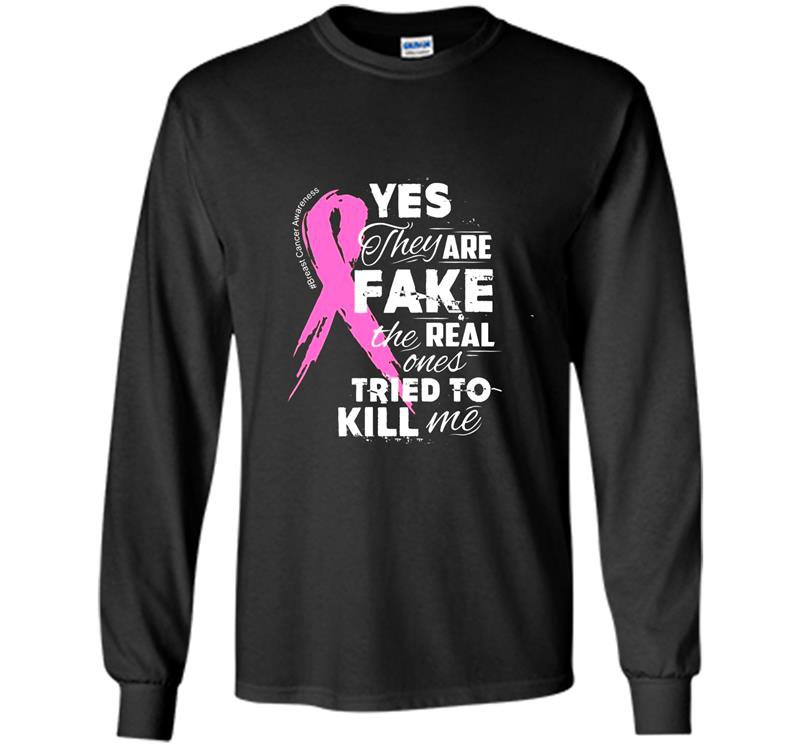 Yes theyre fake the real ones tried to kill me tee Long Sleeve Gildan