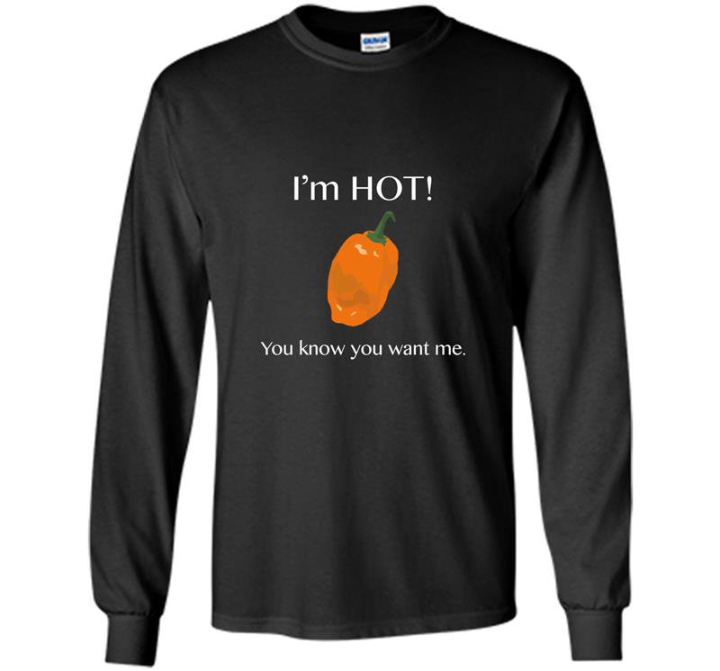 You know you want me funny i am hot habanero pepper Long Sleeve Gildan