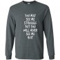 You may see me struggle but you will never see me quit Long Sleeve Gildan