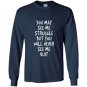 You may see me struggle but you will never see me quit Long Sleeve Gildan