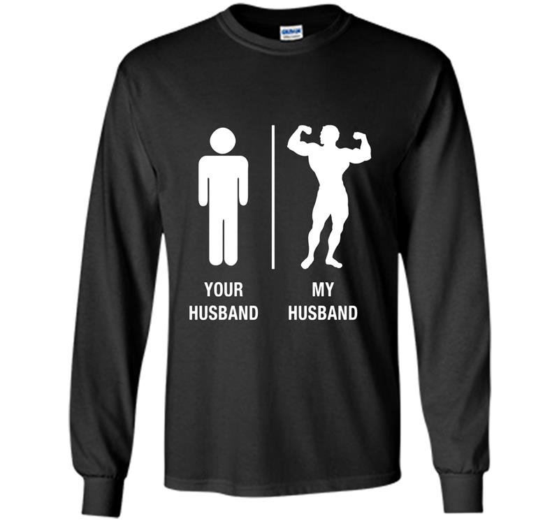 Your husband my husband funny bodybuilder Long Sleeve Gildan