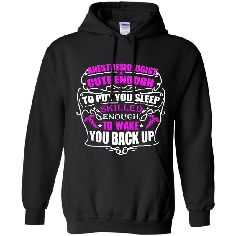 Anesthesiologist cute enough to put you sleep skilled enough to wake you back up Hoodie