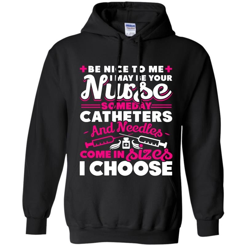 Be nice to me i may be your nurse someday Hoodie