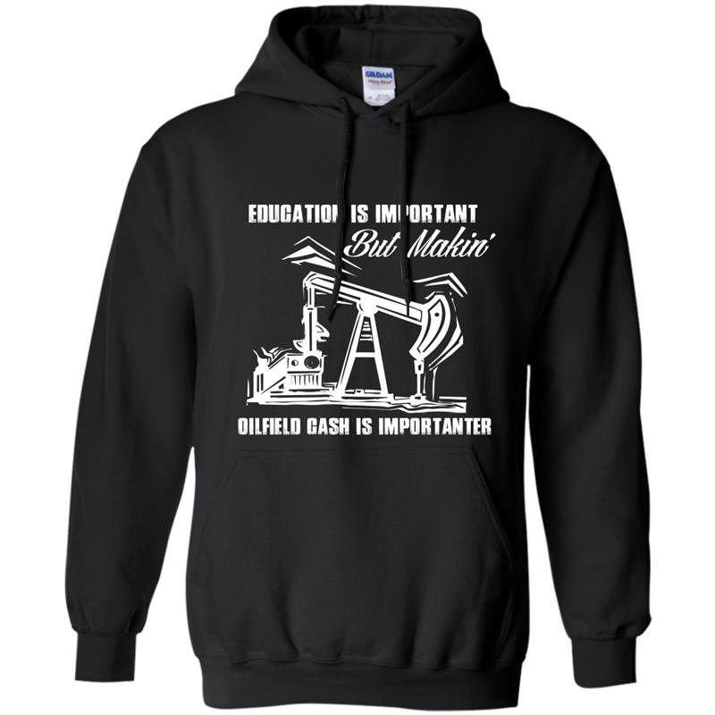 Education is important but makini oilfield cash is importanter Hoodie