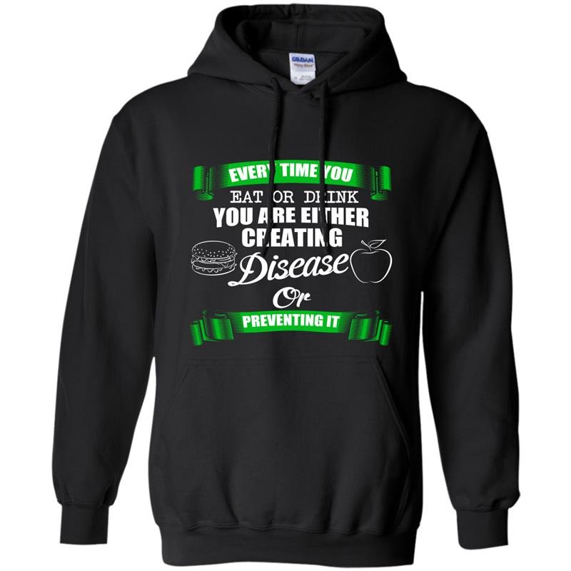 Everytime you eat or drink you are either creating disease or preventing it Hoodie