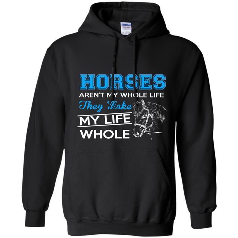 Horses arent my whole life they make my life whole Hoodie
