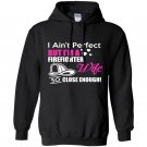 I aint perfect but im a firefighter wife so close enough Hoodie