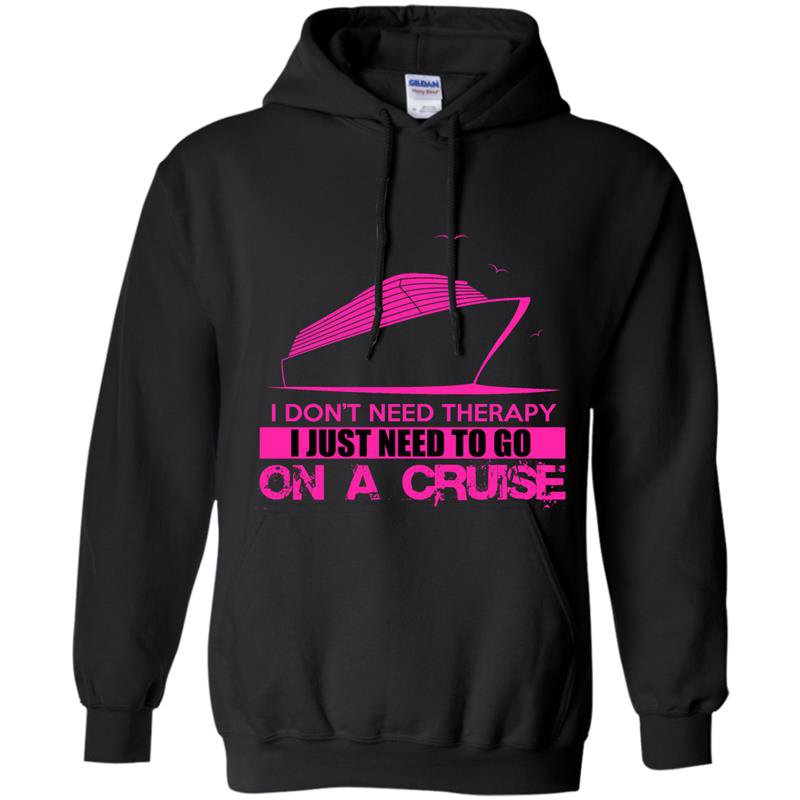I dont need therapy i just need to go on a cruise Hoodie