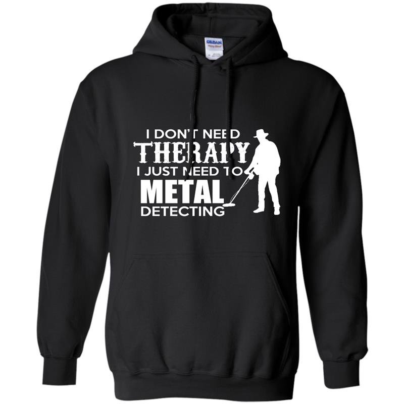 I dont need therapy i just need to metal detecting Hoodie