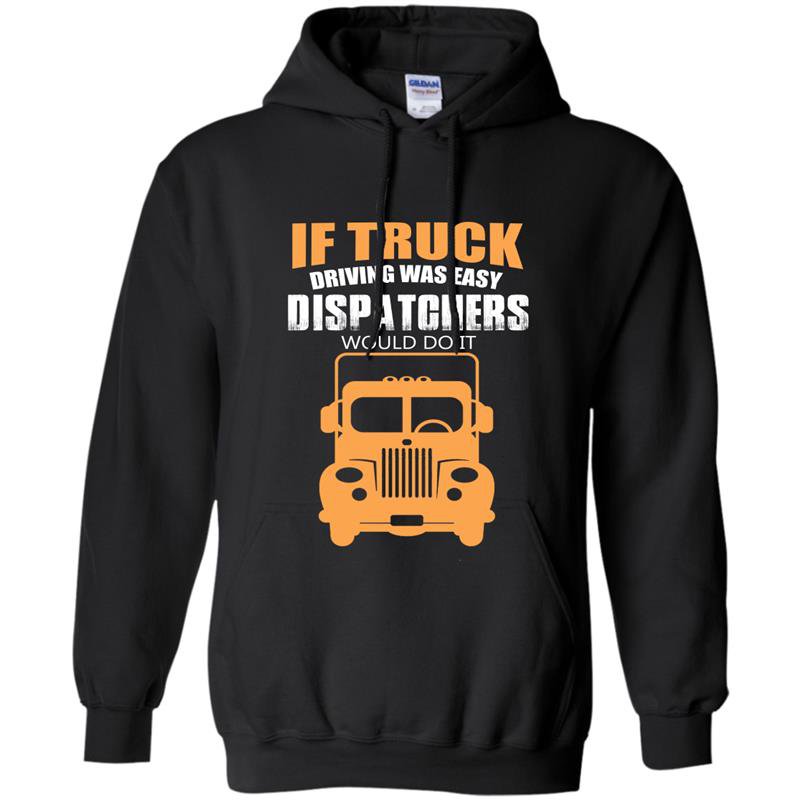 If truck driving was easy dispatchers would do it Hoodie