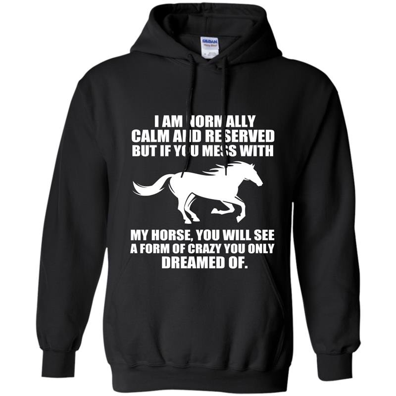 If you mess with my horse you will see a form of crazy you only dream of Hoodie