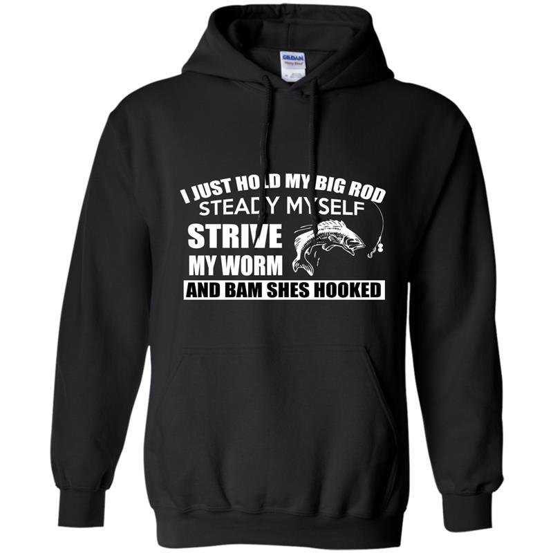 I just hold my big rod steady myself strive my worm and bam shes hooked Hoodie