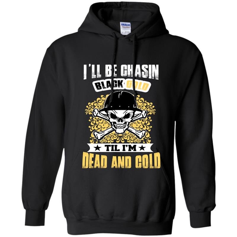 Ill be chasin blackgold till im dead and cold Hoodie