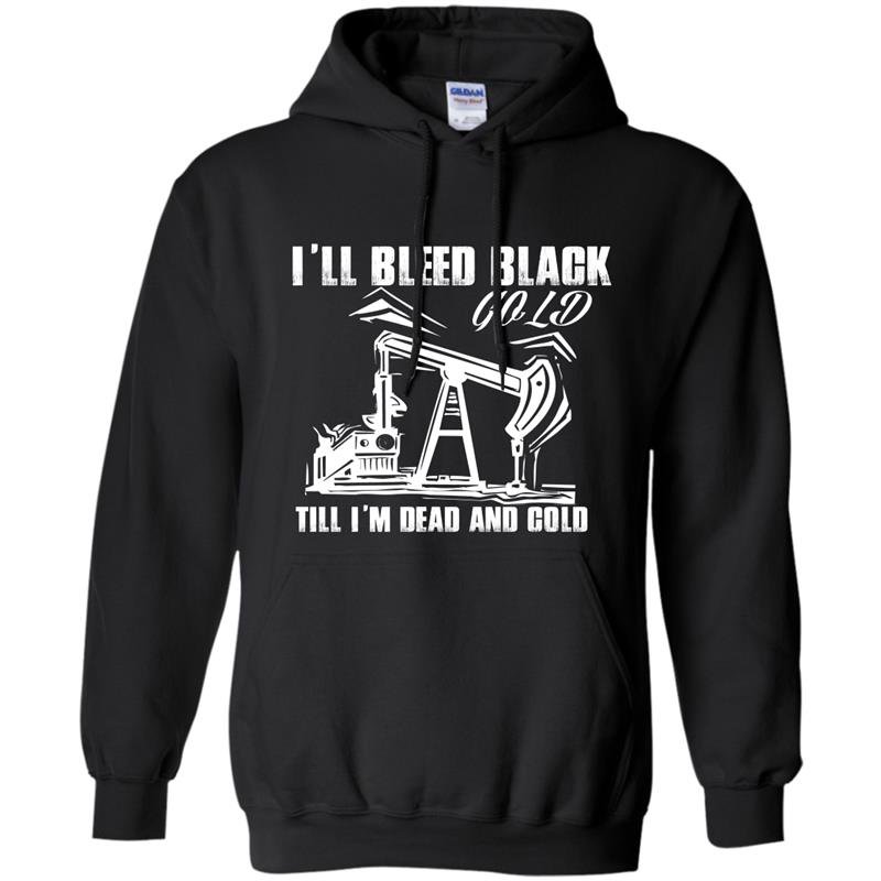 Ill bleed black gold till im dead and cold Hoodie