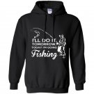 Ill do it tomorrow today im going fishing Hoodie