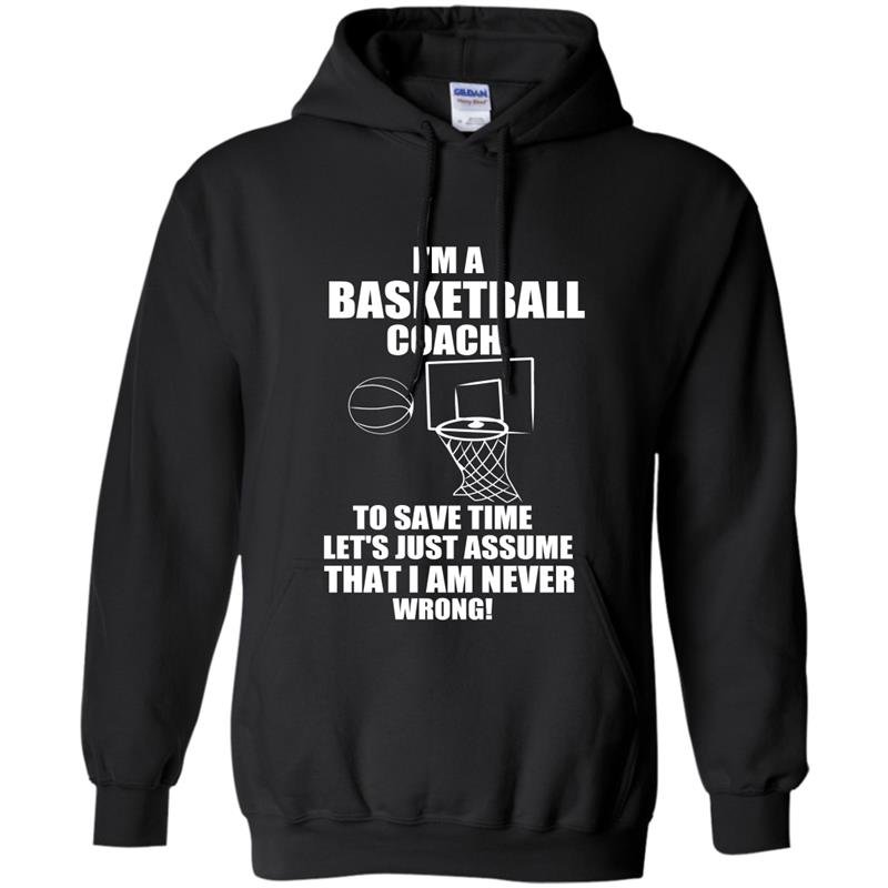 Im a basketball coach to save time lets just assume that i am never wrong Hoodie