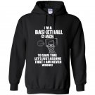 Im a basketball coach to save time lets just assume that i am never wrong Hoodie