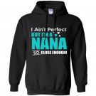 Im aint perfect but im a nana so close enough Hoodie