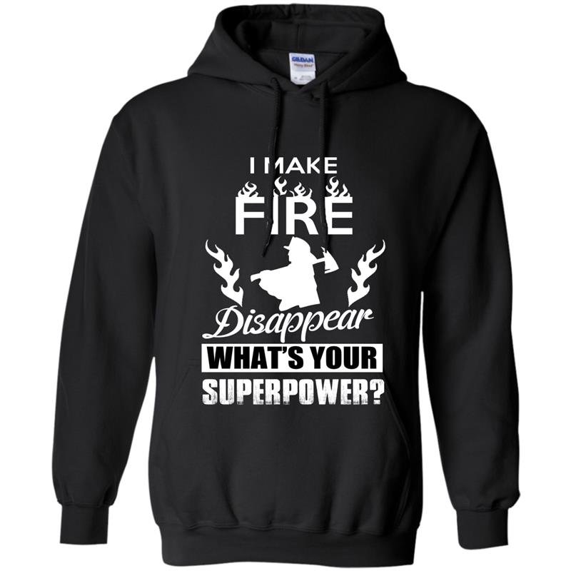 I make fire disapper whats your superpower firefighter Hoodie