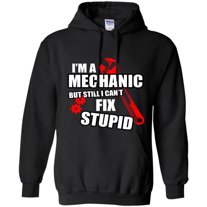 Im a mechanic but still i cant fix stupid Hoodie
