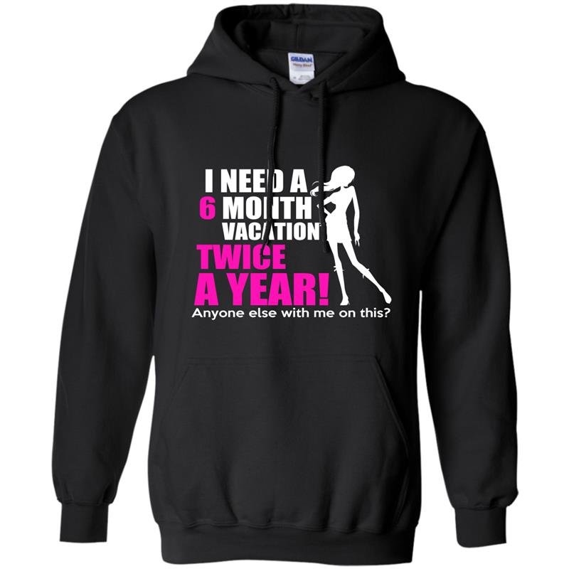 I need a 6 month vacation twice a year Hoodie