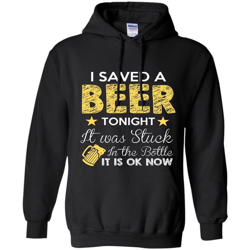 I saved beer tonight it was stuck in the bottle funny Hoodie