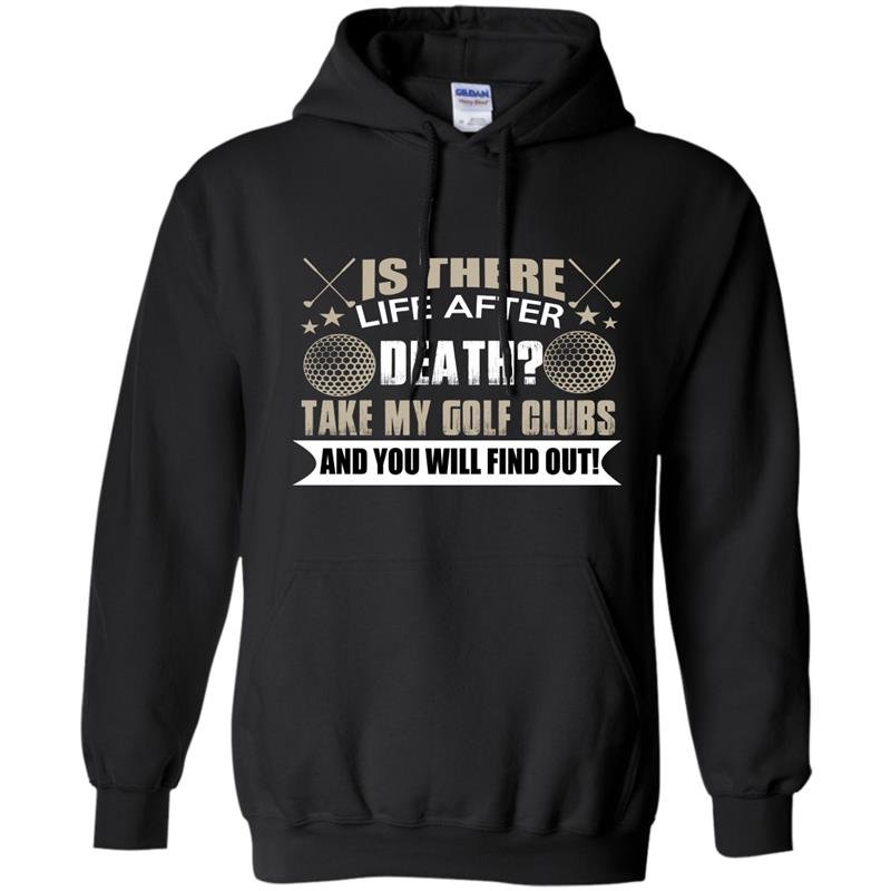 Is there life after death take my golf clubs and you will find out Hoodie