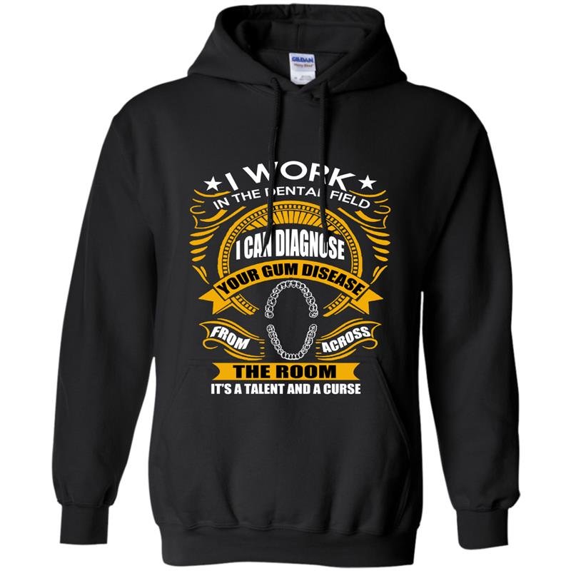 I work in the dental field i can diagnose your gum disease from across the room Hoodie