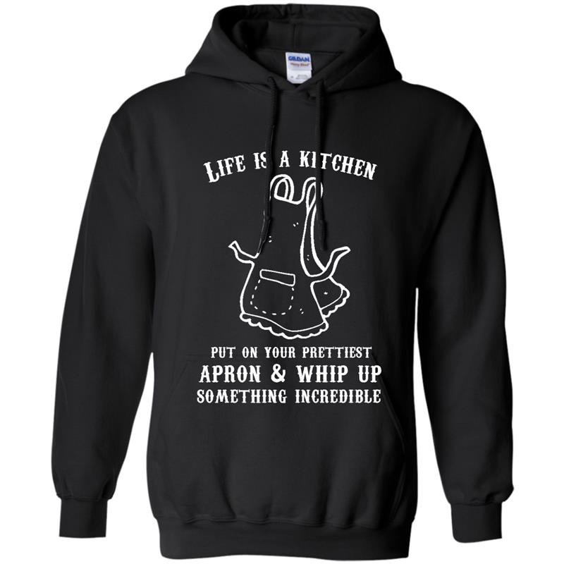 Life is a kitchen put on your prettiest apron whip up something incredible Hoodie