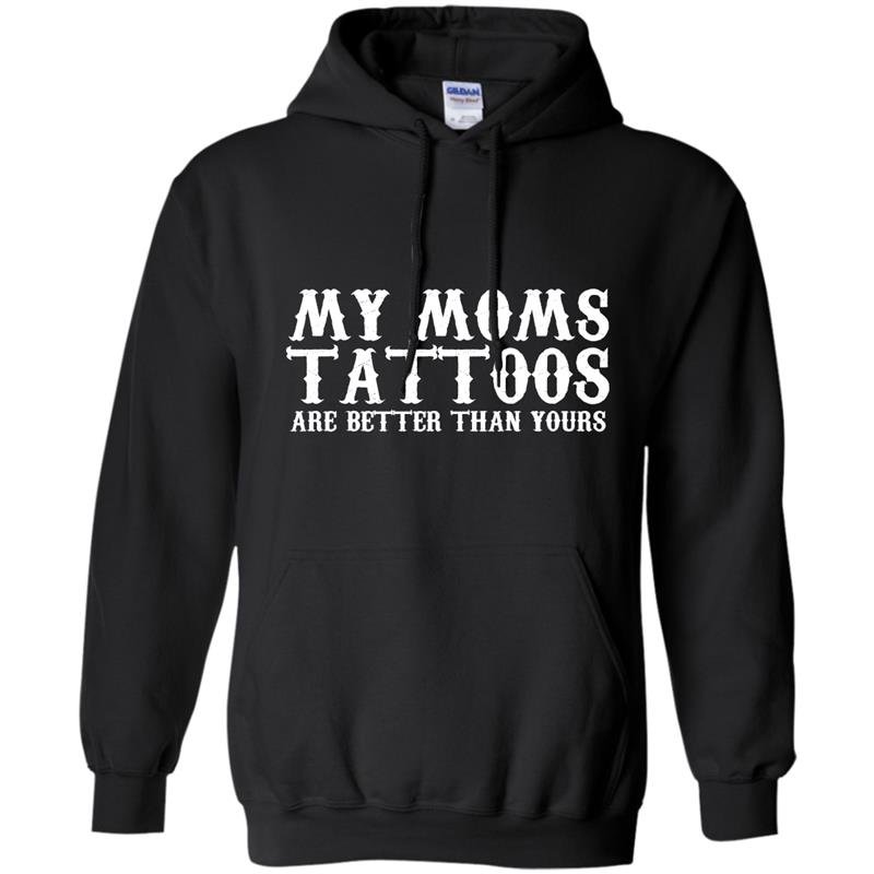 My moms tattoos are better than yours Hoodie