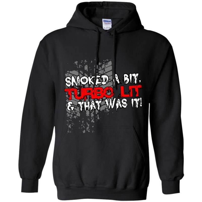Smoked a bit turbo lit and that was it Hoodie
