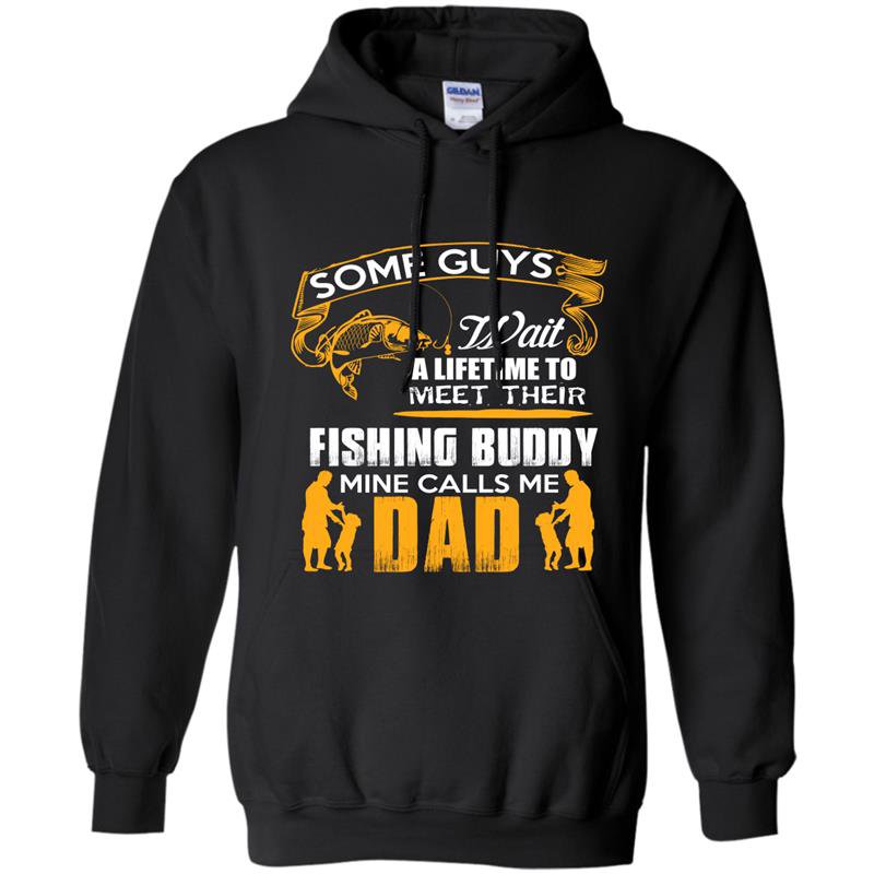 Some guys wait a lifetime to meet their fishing buddy mine calls me dad Hoodie