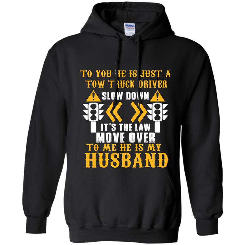 To you he is just a tow truck driver to me he is my husband Hoodie