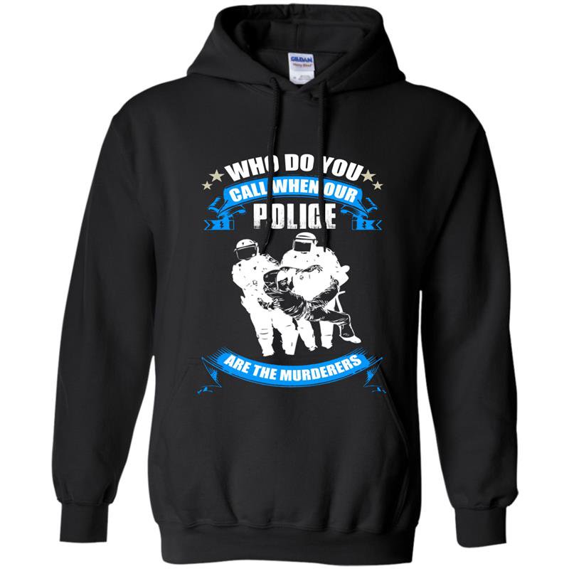 Who do you call when our police are the murderers Hoodie