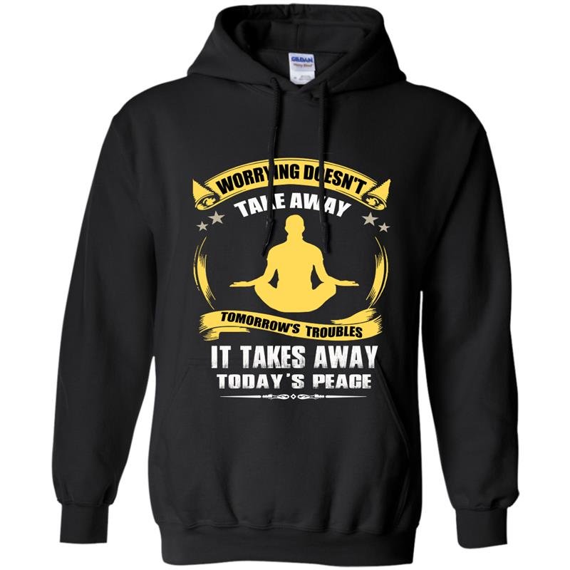 Worrying doesnt take away tomorrows troubles it takes away todays peace Hoodie