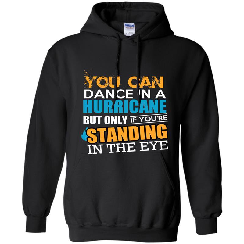 You can dance in a hurricane but only if youre standing in the eye Hoodie