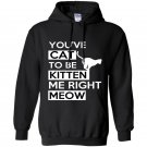 Youve cat to be kitten me right meow Hoodie