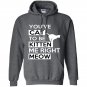 Youve cat to be kitten me right meow Hoodie