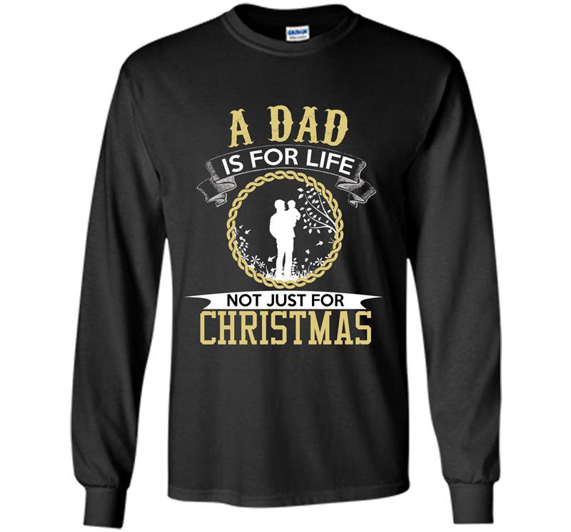 A dad is for life not just for christmas fathers day Long Sleeve Gildan