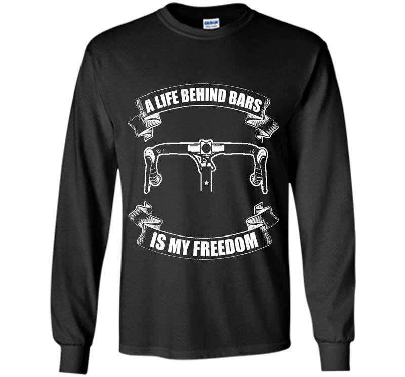 A life behind barsis my freedom Long Sleeve Gildan